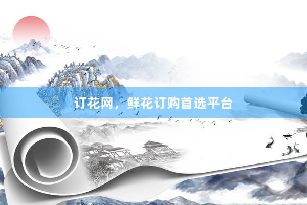 订花网，鲜花订购首选平台